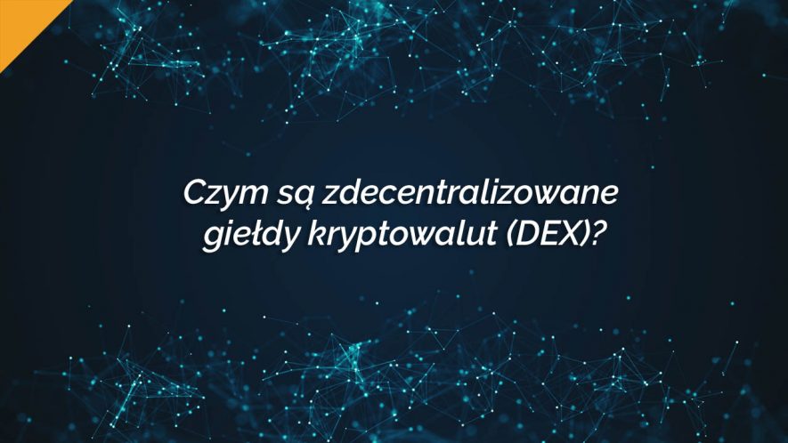Czym sÄ… zdecentralizowane gieÅ‚dy kryptowalut (DEX)?