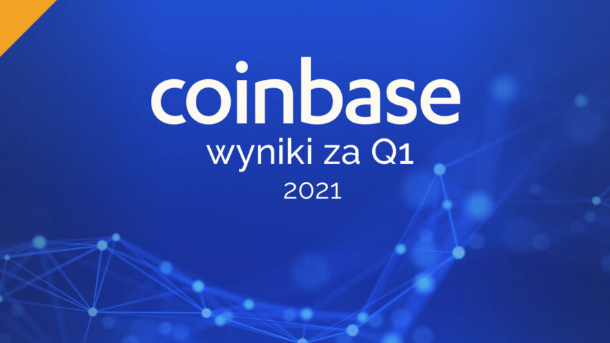 Wyniki finansowe Coinbase za pierwszy kwartał 2021 roku